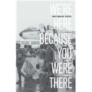 We're Here Because You Were There Immigration and the End of Empire by Patel, Ian, 9781788737678