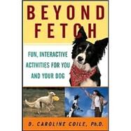 Beyond Fetch : Fun, Interactive Activities for You and Your Dog by Coile, D. Caroline, 9780764517679