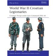 World War II Croatian Legionaries Croatian Troops under Axis Command 194145 by Brnardic, Vladimir; Aralica, Vieslav, 9781472817679