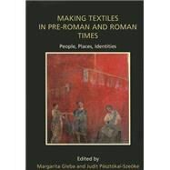 Making Textiles in Pre-roman and Roman Times: People, Places, Identities by Gleba, Margarita; Pasztokai-szeoke, Judit, 9781842177679