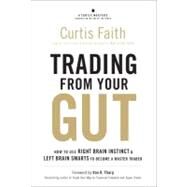 Trading from Your Gut How to Use Right Brain Instinct & Left Brain Smarts to Become a Master Trader by Faith, Curtis, 9780137047680
