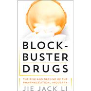 Blockbuster Drugs The Rise and Decline of the Pharmaceutical Industry by Li, Jie Jack, 9780199737680