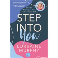 Step Into You How to Rediscover Your Extraordinary Self by Murphy, Lorraine, 9780733647680