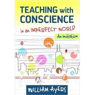 Teaching With Conscience in an Imperfect World by Ayers, William, 9780807757680