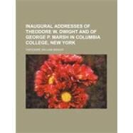 Inaugural Addresses of Theodore W. Dwight and of George P. Marsh in Columbia College, New York by Dwight, Theodore William, 9781154537680