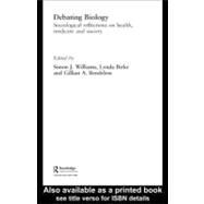 Debating Biology : Sociological Reflections on Health, Medicine, and Society by Williams, Simon J.; Birke, Lynda I. A.; Bendelow, Gillian A., 9780203987681