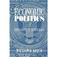 Economic Politics: The Costs of Democracy by William R. Keech, 9780521467681
