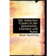 Die Ja Dischen Frauen in der Geschichte, Literatur und Kunst by Kayserling, Meyer, 9780554517681