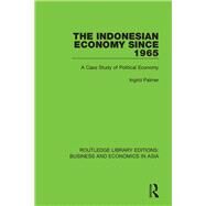 The Indonesian Economy Since 1965: A Case Study of Political Economy by Palmer; Ingrid, 9781138617681