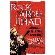 Rock & Roll Jihad A Muslim Rock Star's Revolution by Ahmad, Salman, 9781416597681