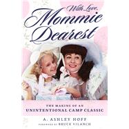 With Love, Mommie Dearest The Making of an Unintentional Camp Classic by Hoff, A. Ashley; Vilanch, Bruce, 9781641607681