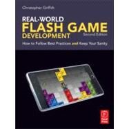 Real-World Flash Game Development: How to Follow Best Practices AND Keep Your Sanity by Griffith; Christopher, 9780240817682