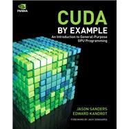 CUDA by Example An Introduction to General-Purpose GPU Programming by Sanders, Jason; Kandrot, Edward, 9780131387683