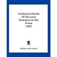 Architectural Results of the Latest Excavations in the Forum by Lanciani, Rodolfo Amedeo, 9781120157683