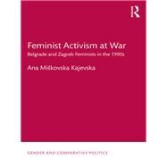Feminist Activism at War: Belgrade and Zagreb Feminists in the 1990s by Miskovska Kajevska; Ana, 9781138697683