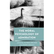The Moral Psychology of Admiration by Archer, Alfred; Grahle, Andr, 9781786607683