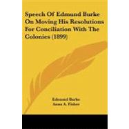 Speech of Edmund Burke on Moving His Resolutions for Conciliation With the Colonies by Burke, Edmund; Fisher, Anna A., 9781104307684