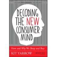 Decoding the New Consumer Mind How and Why We Shop and Buy by Yarrow, Kit, 9781118647684