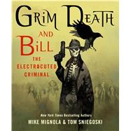 Grim Death and Bill the Electrocuted Criminal by Mignola, Mike; Sniegoski, Thomas E., 9781250077684