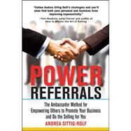 Power Referrals: The Ambassador Method for Empowering Others to Promote Your Business and Do the Selling for You by Sittig-Rolf, Andrea, 9780071597685