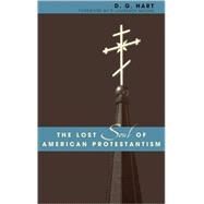 The Lost Soul of American Protestantism by Hart, D. G.; Moore, R. Laurence, 9780742507685