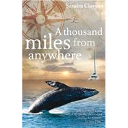 A Thousand Miles from Anywhere The Claytons cross the Atlantic and sail the Caribbean on the third leg of their voyage by Clayton, Sandra, 9781408187685