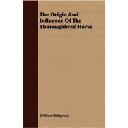 The Origin And Influence Of The Thoroughbred Horse by Ridgeway, William, 9781408637685