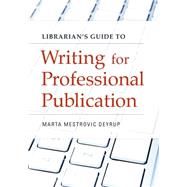 Librarian's Guide to Writing for Professional Publication by Deyrup, Marta, 9781440837685