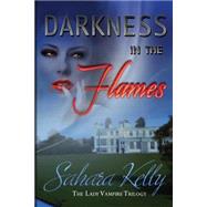 Darkness in the Flames by Kelly, Sahara, 9781507637685