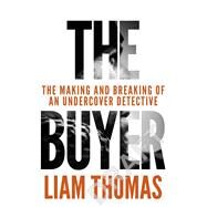 The Buyer The making and breaking of an undercover detective by Thomas, Liam, 9781529107685
