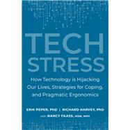 Tech Stress How Technology is Hijacking Our Lives, Strategies for Coping, and Pragmatic Ergonomics by Peper, Erik; Harvey, Richard; Faass, Nancy, 9781583947685