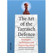 The Art of the Tarrasch Defence Strategies, Techniques and Surprising Ideas by Bezgodov, Alexey, 9789056917685