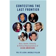 Contesting the Last Frontier Race, Gender, Ethnicity, and Political Representation of Asian Americans by Lien, Pei-te; Filler, Nicole, 9780190077686