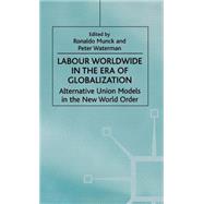 Labour Worldwide in the Era of Globalization Alternative Union Models in the New World Order by Munck, Ronaldo; Waterman, Peter, 9780312217686