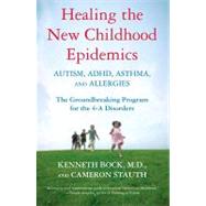 Healing the New Childhood Epidemics: Autism, ADHD, Asthma, and Allergies: the Groundbreaking Program for the 4-a Disorders by Bock, Kenneth; Stauth, Cameron, 9780345507686