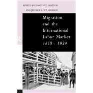 Migration and the International Labor Market 1850-1939 by Hatton; Tim, 9780415107686