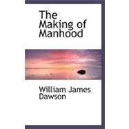 The Making of Manhood by Dawson, William James, 9780554497686