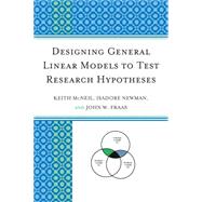 Designing General Linear Models to Test Research Hypotheses by McNeil, Keith; Newman, Isadore; Fraas, John W., 9780761857686