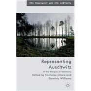 Representing Auschwitz At the Margins of Testimony by Chare, Nicholas; Williams, Dominic, 9781137297686