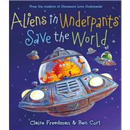 Aliens in Underpants Save the World by Freedman, Claire; Cort, Ben, 9781442427686