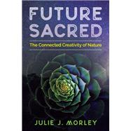 Future Sacred by Morley, Julie J., 9781620557686