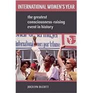International Women's Year The Greatest Consciousness-Raising Event in History by Olcott, Jocelyn, 9780195327687