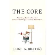 The Core: Teaching Your Child the Foundations of Classical Education by Bortins, Leigh A., 9780230107687