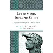 Lucid Mind, Intrepid Spirit Essays on the Thought of Chantal Delsol by Hall, Lauren K.; Seaton, Paul; Lawler, Peter Augustine; Scott, Carl Eric, 9780739167687