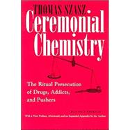 Ceremonial Chemistry : The Ritual Persecution of Drugs, Addicts, and Pushers by Szasz, Thomas, 9780815607687