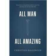 All Man All Amazing How Jesus is the greatest man to ever live and how we can live like him. by Ballenger, Christian, 9781098377687