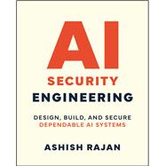 AI Security Engineering Design, Build, and Secure Dependable AI Systems by Rajan, Ashish, 9781394387687