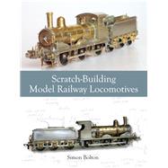 Scratch-building Model Railway Locomotives by Bolton, Simon, 9781847977687