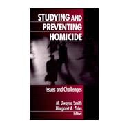 Studying and Preventing Homicide : Issues and Challenges by M. Dwayne Smith, 9780761907688