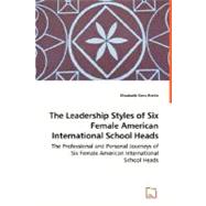 The Leadership Styles of Six Female American International School Heads: The Professional and Personal Journeys of Six Female American International School Heads by Sims-pottle, Elizabeth, 9783639007688